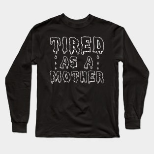 Tired as a mother Long Sleeve T-Shirt